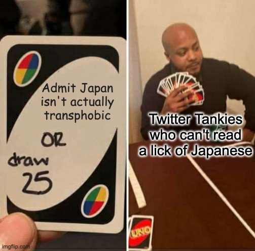 Japanophobia is the political lesbianism of the auth left | Admit Japan isn't actually transphobic; Twitter Tankies who can't read a lick of Japanese | image tagged in memes,uno draw 25 cards,japan,japanese,tankie,auth left | made w/ Imgflip meme maker