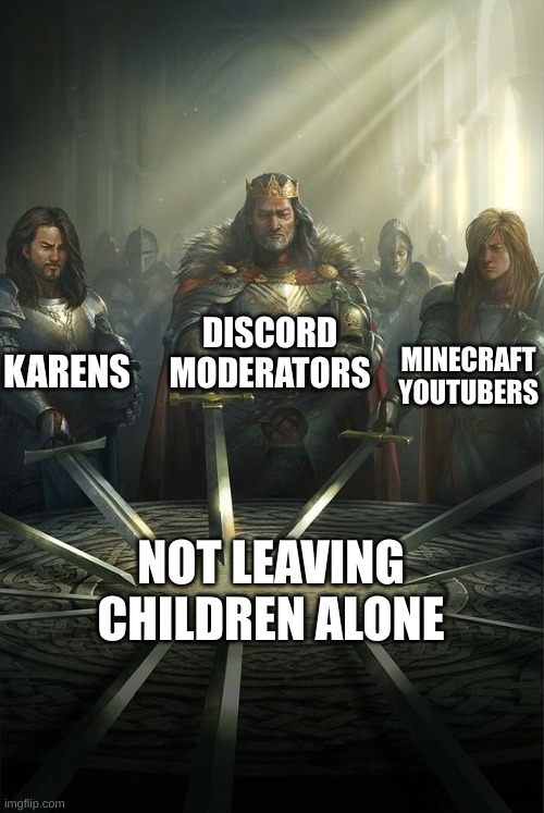 What a bunch of weirdos | DISCORD MODERATORS; KARENS; MINECRAFT YOUTUBERS; NOT LEAVING CHILDREN ALONE | image tagged in knights of the round table,karens,discord moderator,youtubers,perverts | made w/ Imgflip meme maker