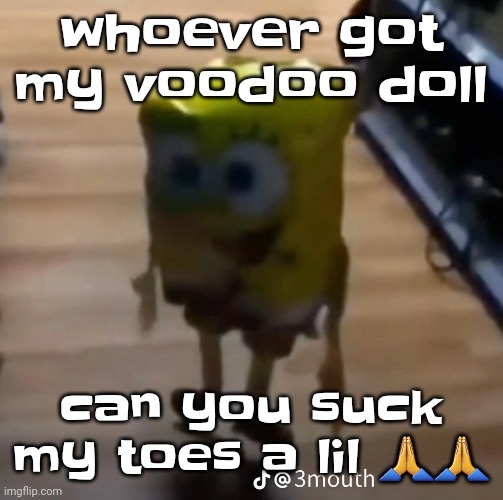 spunk pop balloon | whoever got my voodoo doll; can you suck my toes a lil 🙏🙏 | image tagged in spunk pop balloon | made w/ Imgflip meme maker