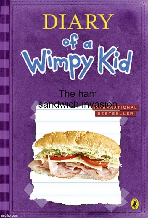 Diary of a Wimpy Kid Cover Template | The ham sandwich invasion | image tagged in diary of a wimpy kid cover template | made w/ Imgflip meme maker