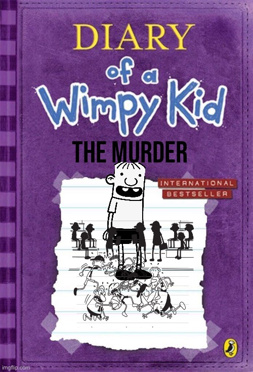Diary of a Wimpy Kid Cover Template | the murder | image tagged in diary of a wimpy kid cover template | made w/ Imgflip meme maker