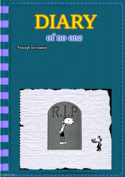 Diary of a Wimpy Kid Blank cover | of no one; *except for manny | image tagged in diary of a wimpy kid blank cover | made w/ Imgflip meme maker