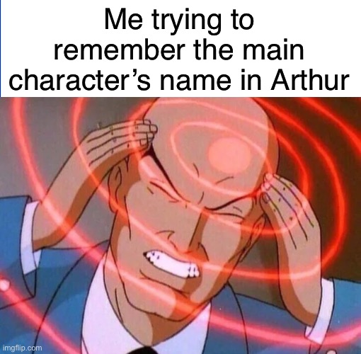 Near impossible… | Me trying to remember the main character’s name in Arthur | image tagged in trying to remember,memes,arthur | made w/ Imgflip meme maker