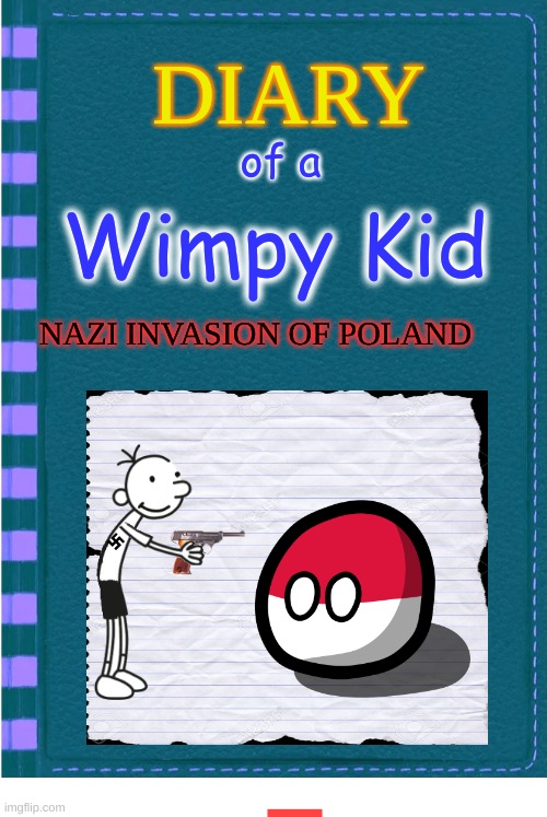 Diary of a Wimpy Kid Blank cover | of a; Wimpy Kid; NAZI INVASION OF POLAND | image tagged in diary of a wimpy kid blank cover | made w/ Imgflip meme maker