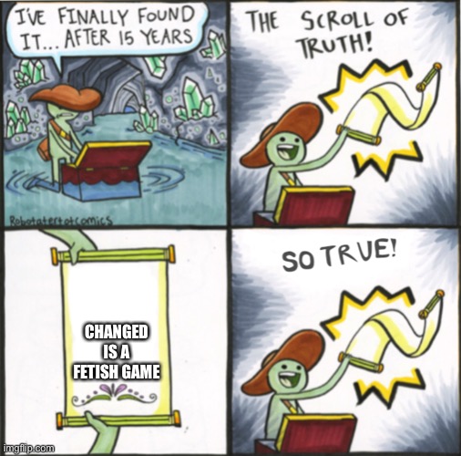 The Real Scroll Of Truth | CHANGED IS A FETISH GAME | image tagged in the real scroll of truth | made w/ Imgflip meme maker