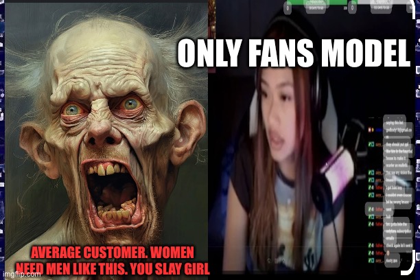 Only fans customer | ONLY FANS MODEL; AVERAGE CUSTOMER. WOMEN NEED MEN LIKE THIS. YOU SLAY GIRL | image tagged in onlyfans,funny memes,ugly guy,creepy guy | made w/ Imgflip meme maker