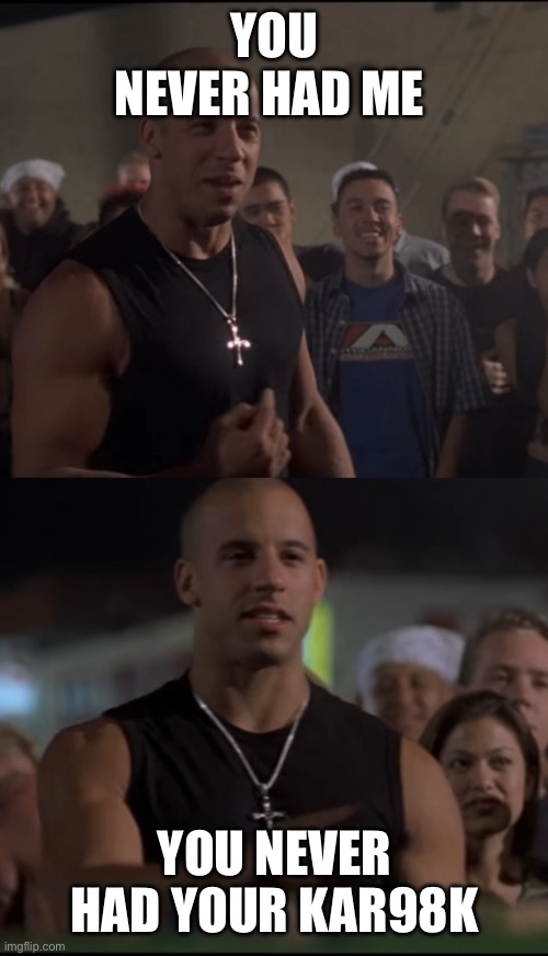 YOU NEVER HAD ME; YOU NEVER HAD YOUR KAR98K | made w/ Imgflip meme maker