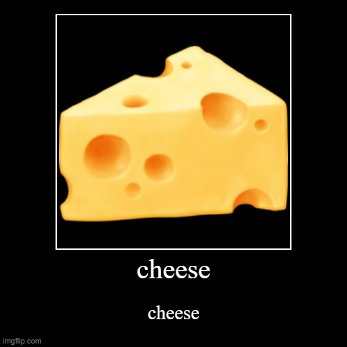 cheese | cheese | cheese | image tagged in funny,demotivationals,cheese | made w/ Imgflip demotivational maker