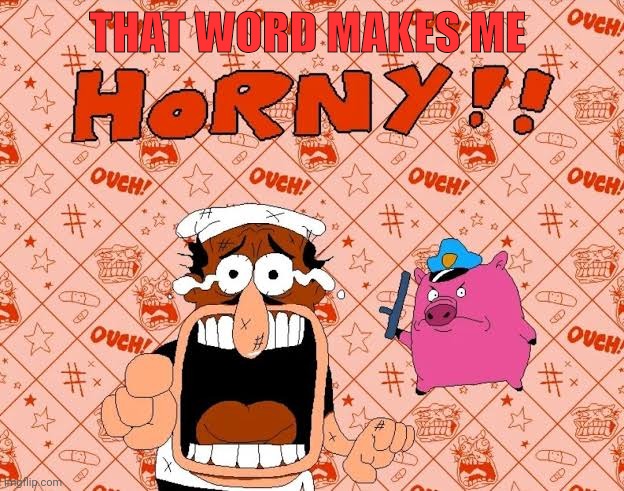 That's the horny officer! | THAT WORD MAKES ME | image tagged in that's the horny officer | made w/ Imgflip meme maker