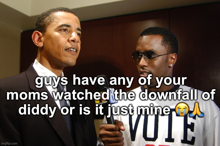 Obama and puff Daddy Combs | guys have any of your moms watched the downfall of diddy or is it just mine 😭🙏 | made w/ Imgflip meme maker