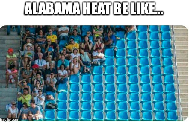 Heat | ALABAMA HEAT BE LIKE… | image tagged in funny | made w/ Imgflip meme maker