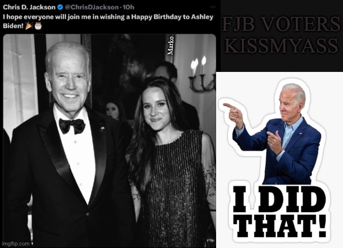 She’s too old for him now | FJB VOTERS
KISSMYASS; Marko | image tagged in memes,biden and daughter,pedo pete,the whole freakin dem party is perverted,fjb voters progressives kissmyass | made w/ Imgflip meme maker