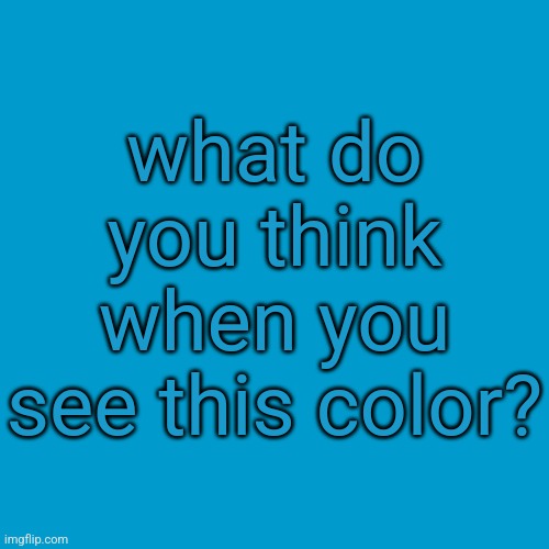 blue | what do you think when you see this color? | made w/ Imgflip meme maker