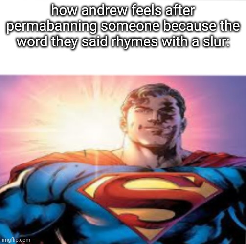 tyranny trend lets go | how andrew feels after permabanning someone because the word they said rhymes with a slur: | image tagged in superman starman meme | made w/ Imgflip meme maker