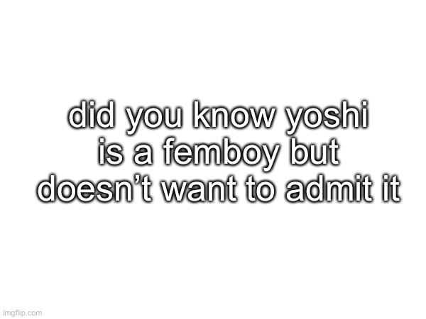 he fell into the pipline | did you know yoshi is a femboy but doesn’t want to admit it | made w/ Imgflip meme maker