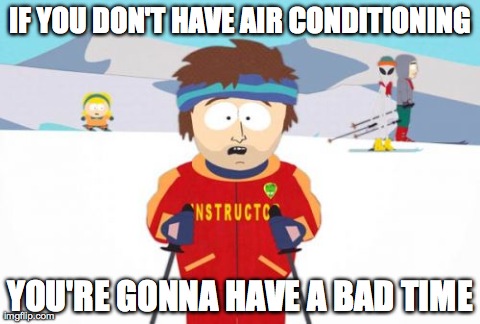 Super Cool Ski Instructor | IF YOU DON'T HAVE AIR CONDITIONING YOU'RE GONNA HAVE A BAD TIME | image tagged in memes,super cool ski instructor | made w/ Imgflip meme maker