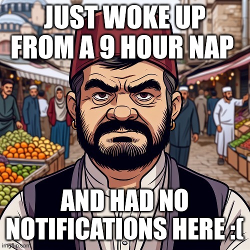 ai richard | JUST WOKE UP FROM A 9 HOUR NAP; AND HAD NO NOTIFICATIONS HERE :( | image tagged in ai richard | made w/ Imgflip meme maker