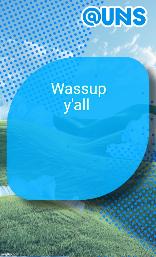 Wassup y'all | image tagged in uns template | made w/ Imgflip meme maker