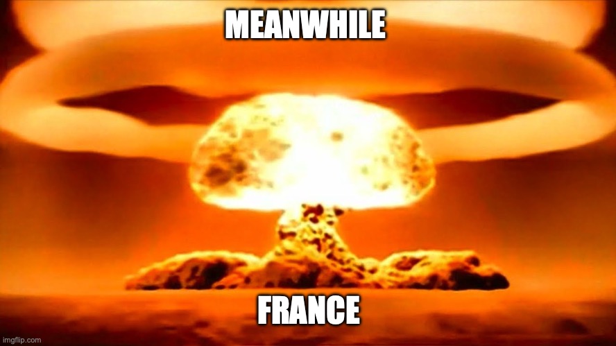 Nuke | MEANWHILE FRANCE | image tagged in nuke | made w/ Imgflip meme maker