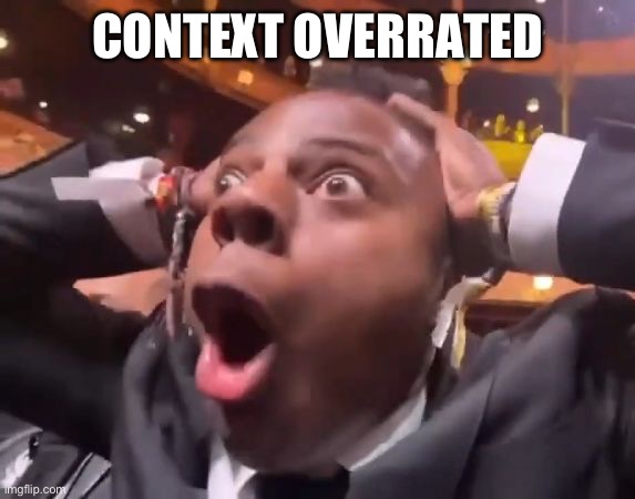 CONTEXT OVERRATED | image tagged in shocked speed | made w/ Imgflip meme maker