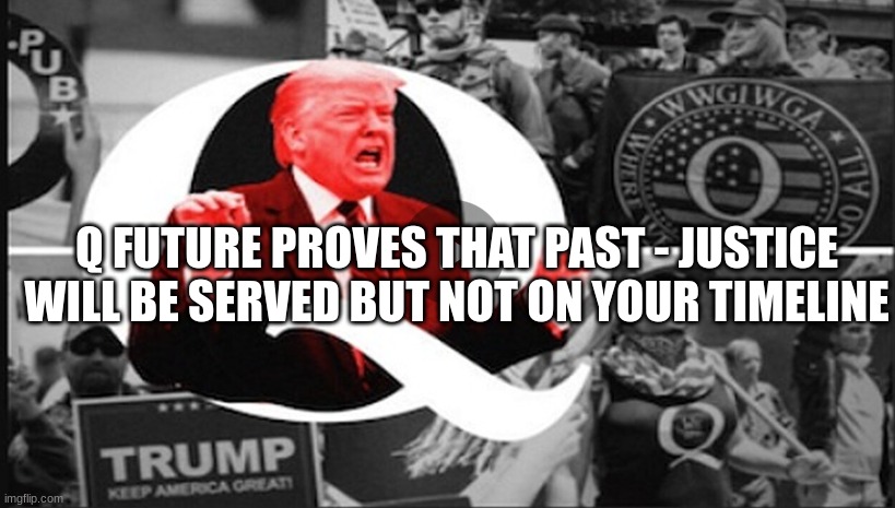 Q Future Proves That Past Justice Will Be Served but Not on Your Timeline (Video) 