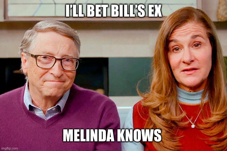 Bill & Melinda Gates | I’LL BET BILL’S EX MELINDA KNOWS | image tagged in bill melinda gates | made w/ Imgflip meme maker