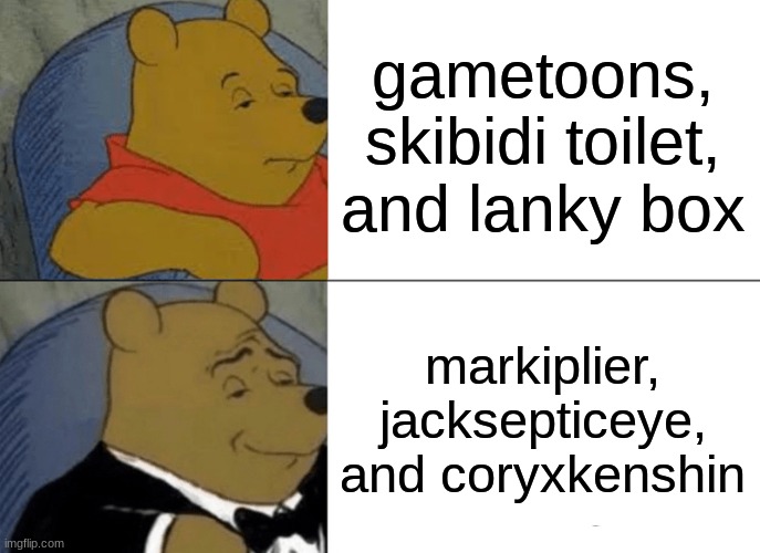 Tuxedo Winnie The Pooh | gametoons, skibidi toilet, and lanky box; markiplier, jacksepticeye, and coryxkenshin | image tagged in memes,tuxedo winnie the pooh | made w/ Imgflip meme maker