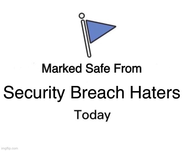 Marked Safe From Meme | Security Breach Haters | image tagged in memes,marked safe from | made w/ Imgflip meme maker