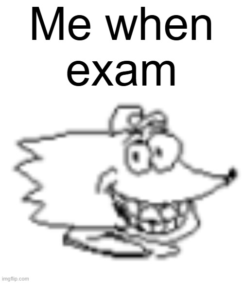 I'm reallt chill during exam wtf | Me when
exam | image tagged in memes | made w/ Imgflip meme maker