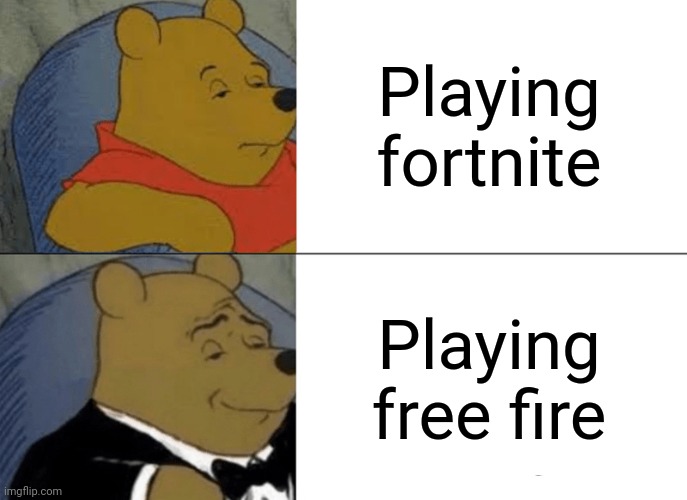 Tuxedo Winnie The Pooh | Playing fortnite; Playing free fire | image tagged in memes,tuxedo winnie the pooh | made w/ Imgflip meme maker