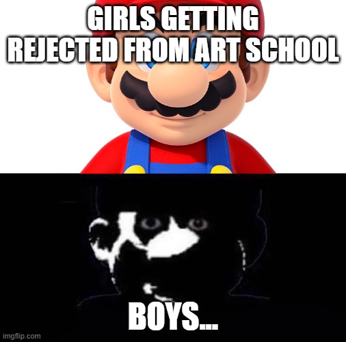 flashbacks | GIRLS GETTING REJECTED FROM ART SCHOOL; BOYS... | image tagged in lightside mario vs darkside mario | made w/ Imgflip meme maker