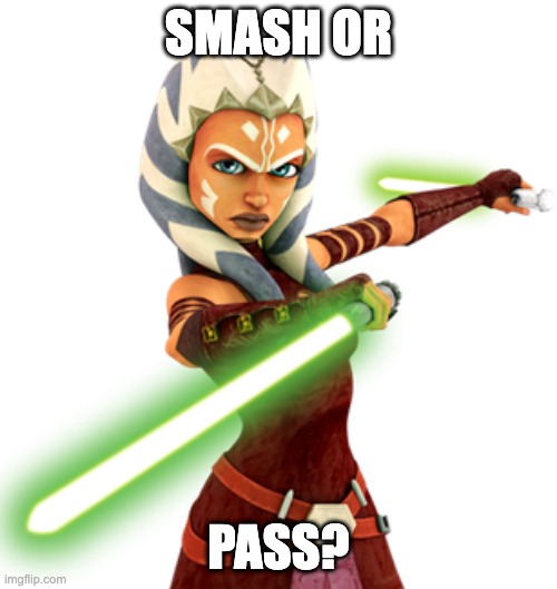 ashoka | SMASH OR; PASS? | image tagged in ashoka | made w/ Imgflip meme maker