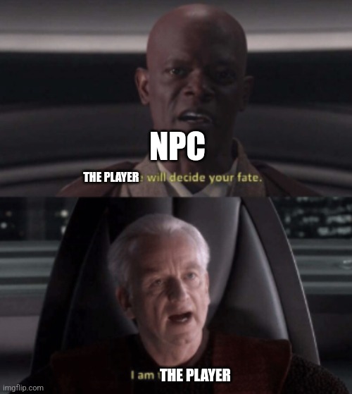 I am the player | NPC; THE PLAYER; THE PLAYER | image tagged in i am the senate,video games,funny memes,memes,jpfan102504 | made w/ Imgflip meme maker