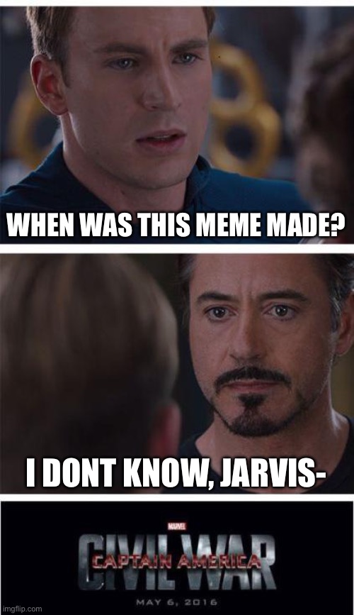 Marvel Civil War 1 Meme | WHEN WAS THIS MEME MADE? I DONT KNOW, JARVIS- | image tagged in memes,marvel civil war 1 | made w/ Imgflip meme maker