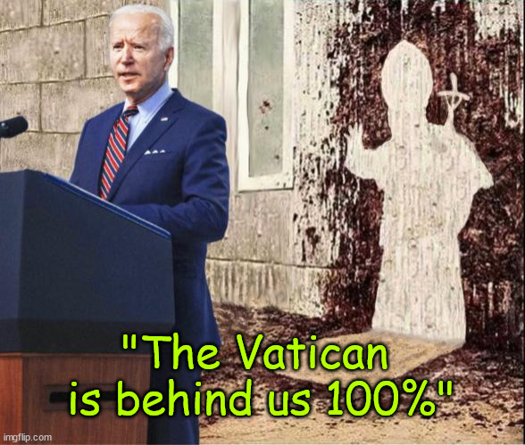 Biden makes lasting impressions everywhere he goes in Europe | "The Vatican  is behind us 100%" | image tagged in biden,european speeches,d day speech,real blowout,remember vatican speech | made w/ Imgflip meme maker