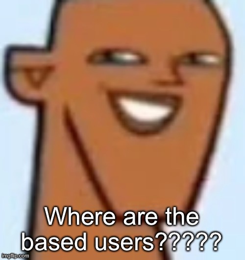 justin | Where are the based users????? | image tagged in justin | made w/ Imgflip meme maker