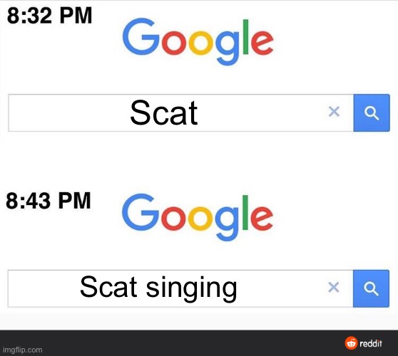 Oh the horrors | Scat; Scat singing | image tagged in 8 32 google search | made w/ Imgflip meme maker