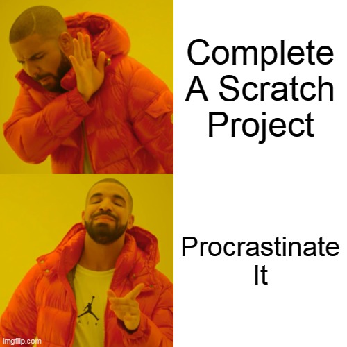 Me frfr | Complete A Scratch Project; Procrastinate It | image tagged in memes,drake hotline bling | made w/ Imgflip meme maker