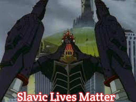Slavic Big O | Slavic Lives Matter | image tagged in slavic big o,slavic | made w/ Imgflip meme maker