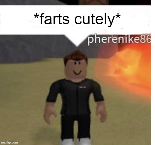 RP be like | *farts cutely* | image tagged in roblox | made w/ Imgflip meme maker