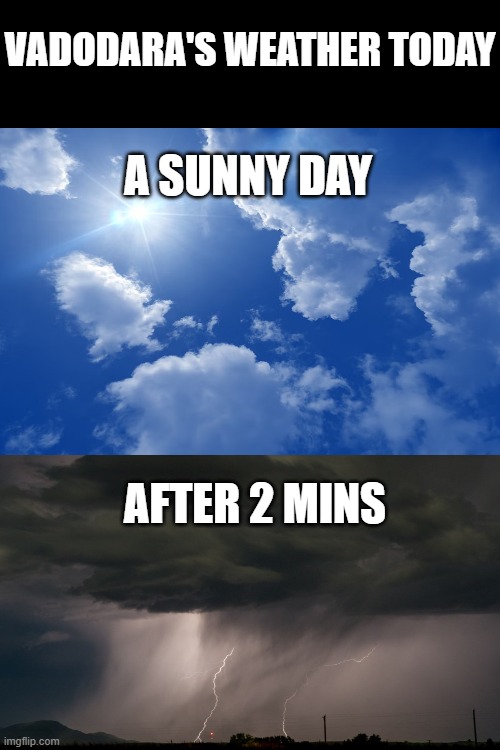 vadora, gujarat, india's weather | VADODARA'S WEATHER TODAY; A SUNNY DAY; AFTER 2 MINS | image tagged in raining | made w/ Imgflip meme maker