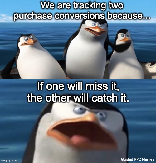 Stop counting duplicate conversions in Google Ads, NOW | We are tracking two purchase conversions because... If one will miss it, the other will catch it. Guided PPC Memes | image tagged in wouldn't that make you,google ads,google images,advertising,performance | made w/ Imgflip meme maker