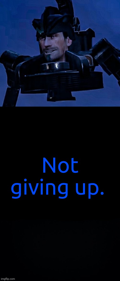 ? | Not giving up. | made w/ Imgflip meme maker