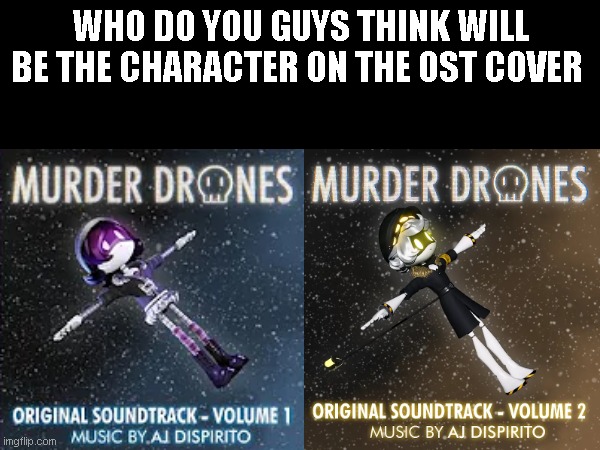 Want to see who you guys think it will be | WHO DO YOU GUYS THINK WILL BE THE CHARACTER ON THE OST COVER | made w/ Imgflip meme maker