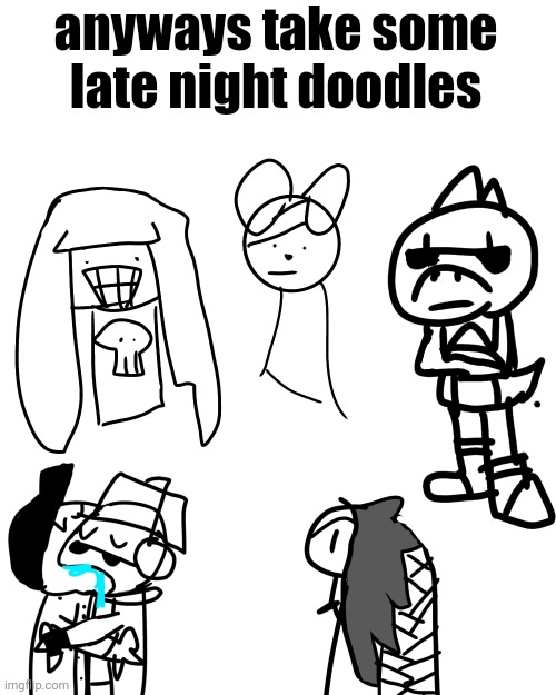 anyways take some late night doodles | made w/ Imgflip meme maker