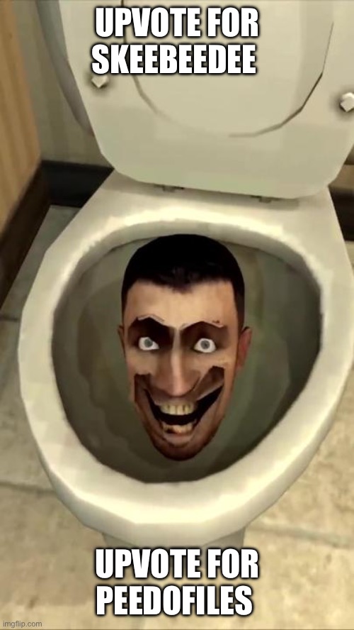 Skibidi toilet | UPVOTE FOR SKEEBEEDEE; UPVOTE FOR PEEDOFILES | image tagged in skibidi toilet | made w/ Imgflip meme maker