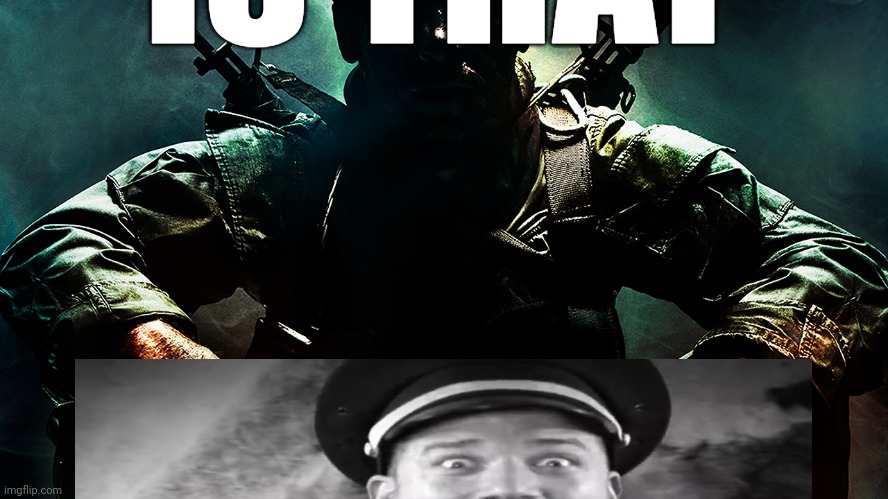 Black ops guy | IS THAT | image tagged in black ops guy | made w/ Imgflip meme maker
