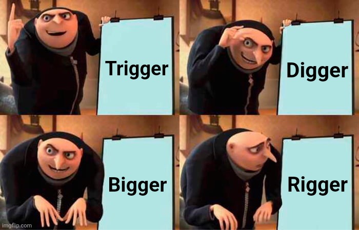 Gru's Plan Meme | Trigger Digger Bigger Rigger | image tagged in memes,gru's plan | made w/ Imgflip meme maker