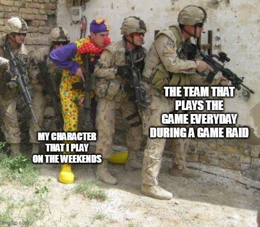 my character that I play on the weekends | THE TEAM THAT PLAYS THE GAME EVERYDAY DURING A GAME RAID; MY CHARACTER THAT I PLAY ON THE WEEKENDS | image tagged in army clown,funny,video games,videogames,character,game raid | made w/ Imgflip meme maker