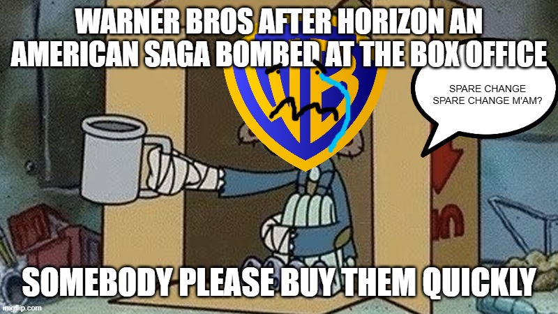 warner bros after the new kevin costner movie flopped | WARNER BROS AFTER HORIZON AN AMERICAN SAGA BOMBED AT THE BOX OFFICE; SPARE CHANGE SPARE CHANGE M'AM? SOMEBODY PLEASE BUY THEM QUICKLY | image tagged in squidward spare change,warner bros discovery,prediction,box office bomb | made w/ Imgflip meme maker